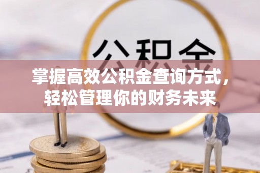 察右后旗掌握高效公积金查询方式，轻松管理你的财务未来