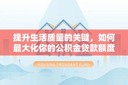 察右后旗提升生活质量的关键，如何最大化你的公积金贷款额度