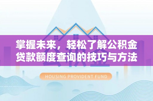察右后旗掌握未来，轻松了解公积金贷款额度查询的技巧与方法
