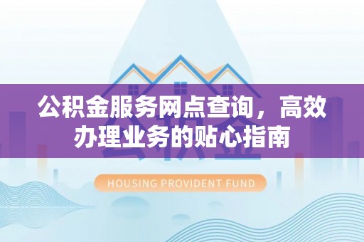 察右后旗公积金服务网点查询，高效办理业务的贴心指南