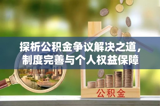 察右后旗探析公积金争议解决之道，制度完善与个人权益保障