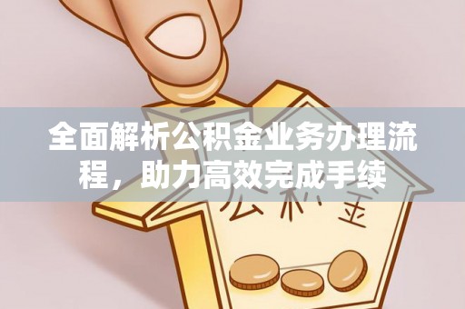 察右后旗全面解析公积金业务办理流程，助力高效完成手续