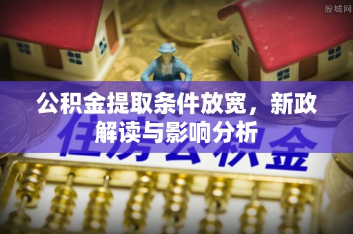 察右后旗公积金提取条件放宽，新政解读与影响分析