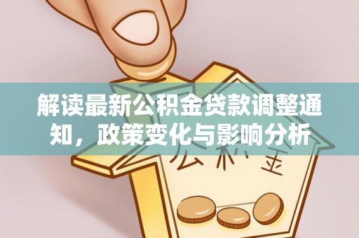 察右后旗解读最新公积金贷款调整通知，政策变化与影响分析
