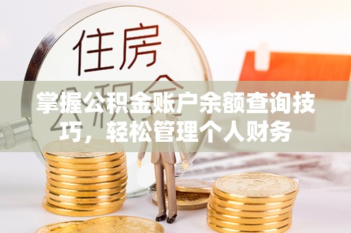 察右后旗掌握公积金账户余额查询技巧，轻松管理个人财务
