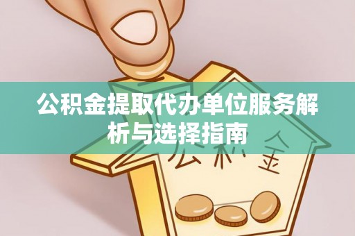 察右后旗公积金提取代办单位服务解析与选择指南