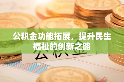 察右后旗公积金功能拓展，提升民生福祉的创新之路