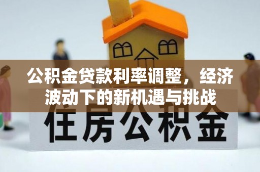 察右后旗公积金贷款利率调整，经济波动下的新机遇与挑战
