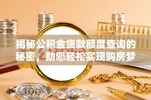 察右后旗揭秘公积金贷款额度查询的秘密，助您轻松实现购房梦想