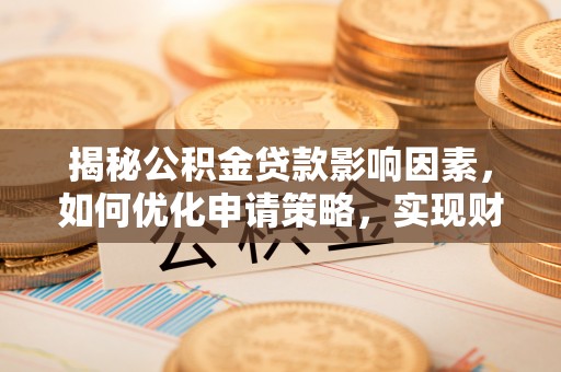 察右后旗揭秘公积金贷款影响因素，如何优化申请策略，实现财务自由？