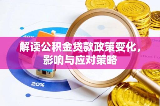 察右后旗解读公积金贷款政策变化，影响与应对策略