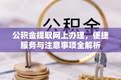 察右后旗公积金提取网上办理，便捷服务与注意事项全解析