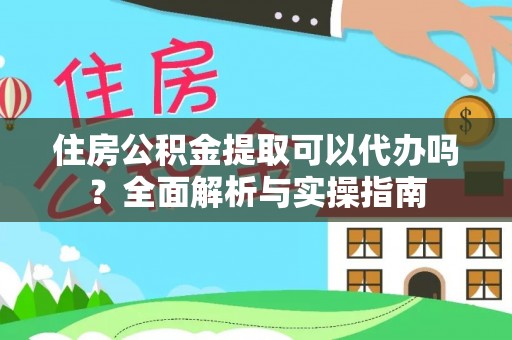 察右后旗住房公积金提取可以代办吗？全面解析与实操指南