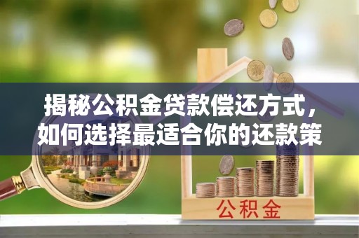 察右后旗揭秘公积金贷款偿还方式，如何选择最适合你的还款策略