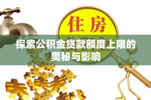 察右后旗探索公积金贷款额度上限的奥秘与影响