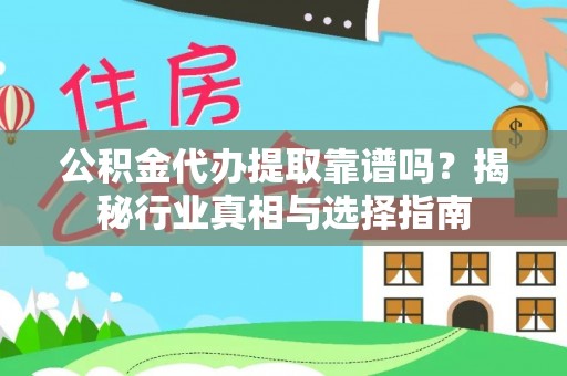 察右后旗公积金代办提取靠谱吗？揭秘行业真相与选择指南