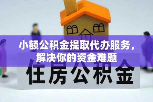 察右后旗小额公积金提取代办服务，解决你的资金难题