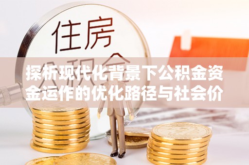 察右后旗探析现代化背景下公积金资金运作的优化路径与社会价值