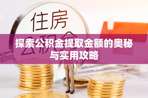 察右后旗探索公积金提取金额的奥秘与实用攻略