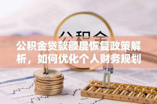 察右后旗公积金贷款额度恢复政策解析，如何优化个人财务规划