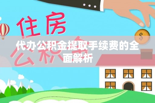 察右后旗代办公积金提取手续费的全面解析