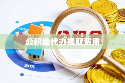 察右后旗公积金代办提取费用