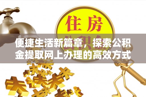 察右后旗便捷生活新篇章，探索公积金提取网上办理的高效方式