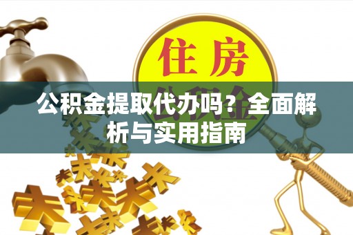 察右后旗公积金提取代办吗？全面解析与实用指南
