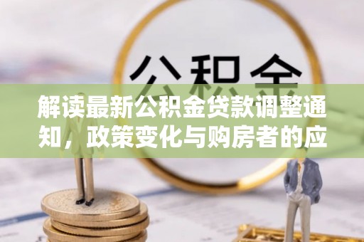 察右后旗解读最新公积金贷款调整通知，政策变化与购房者的应对策略