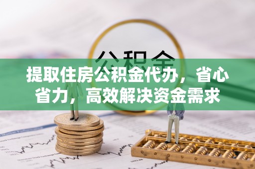 察右后旗提取住房公积金代办，省心省力，高效解决资金需求