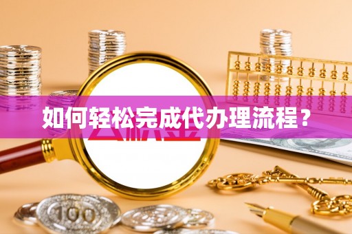 察右后旗如何轻松完成代办理流程？