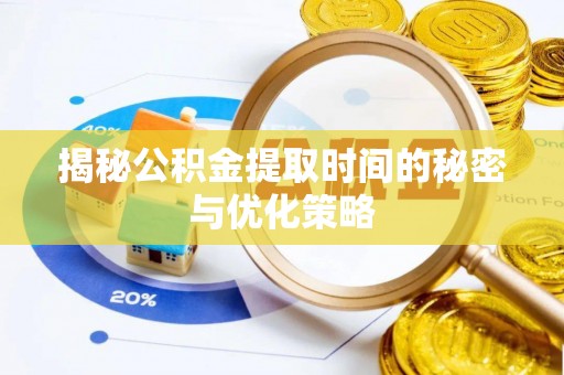 察右后旗揭秘公积金提取时间的秘密与优化策略