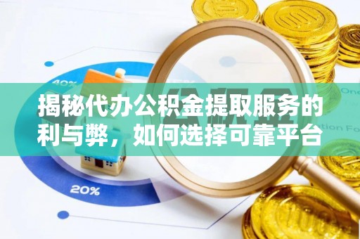 察右后旗揭秘代办公积金提取服务的利与弊，如何选择可靠平台？