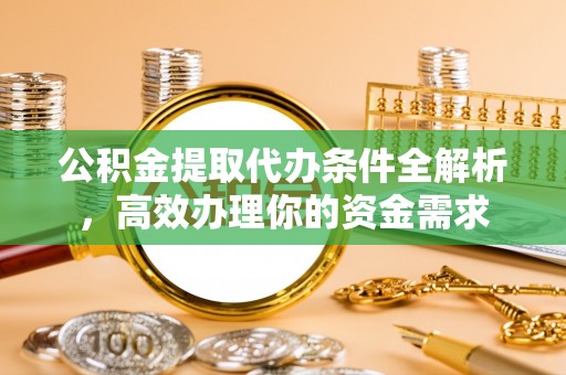 察右后旗公积金提取代办条件全解析，高效办理你的资金需求