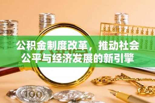 察右后旗公积金制度改革，推动社会公平与经济发展的新引擎