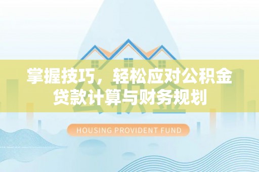 察右后旗掌握技巧，轻松应对公积金贷款计算与财务规划