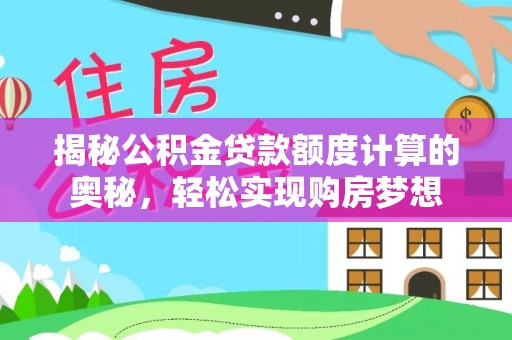 察右后旗揭秘公积金贷款额度计算的奥秘，轻松实现购房梦想