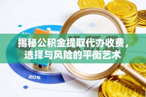 察右后旗揭秘公积金提取代办收费，选择与风险的平衡艺术