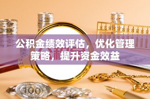 察右后旗公积金绩效评估，优化管理策略，提升资金效益