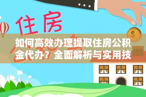 察右后旗如何高效办理提取住房公积金代办？全面解析与实用技巧