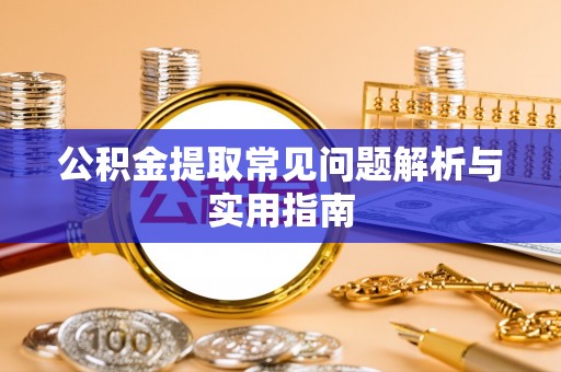 察右后旗公积金提取常见问题解析与实用指南