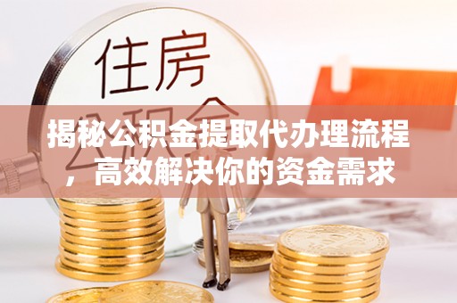 察右后旗揭秘公积金提取代办理流程，高效解决你的资金需求