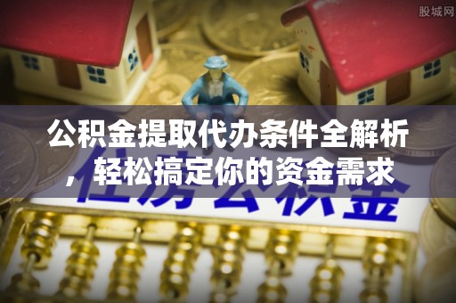 察右后旗公积金提取代办条件全解析，轻松搞定你的资金需求