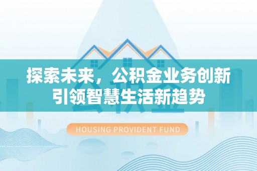 察右后旗探索未来，公积金业务创新引领智慧生活新趋势
