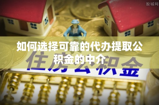 察右后旗如何选择可靠的代办提取公积金的中介