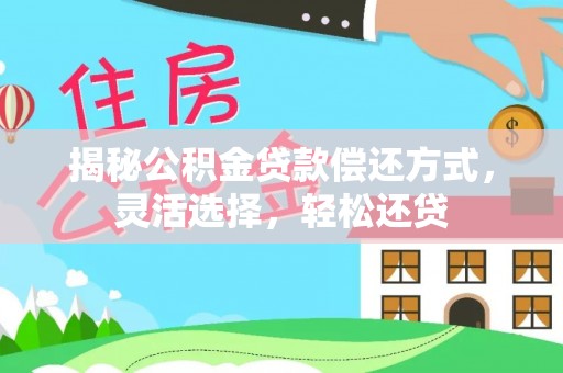察右后旗揭秘公积金贷款偿还方式，灵活选择，轻松还贷