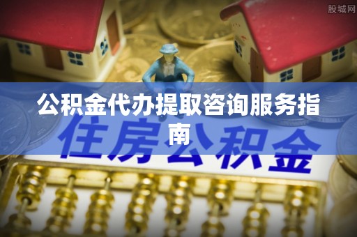 察右后旗公积金代办提取咨询服务指南