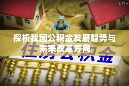 察右后旗探析我国公积金发展趋势与未来改革方向