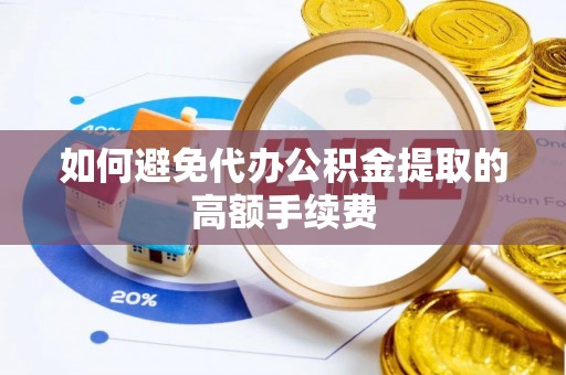 察右后旗如何避免代办公积金提取的高额手续费