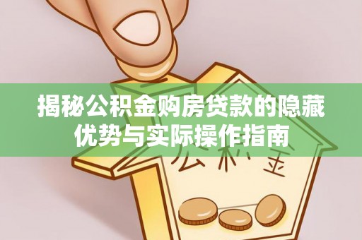 察右后旗揭秘公积金购房贷款的隐藏优势与实际操作指南